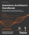 Solutions Architect's Handbook : Kick-start your career as a solutions architect by learning architecture design principles and strategies