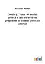 Donald J. Trump - O analiza politica a celui de-al 45-lea pre?edinte al Statelor Unite ale Americii