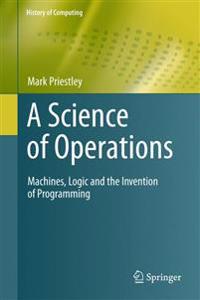 A Science of Operations: Machines, Logic and the Invention of Programming
