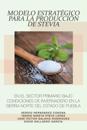 Modelo Estrategico Para La Produccion De Stevia En El Sector Primario Bajo Condiciones De Invernadero En La Sierra Norte Del Estado De Puebla