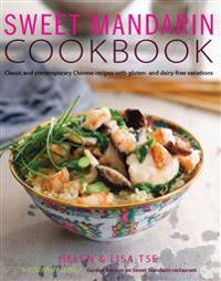 Sweet Mandarin Cookbook: Classic and Contemporary Chinese Recipes with Gluten- And Dairy-Free Variations
