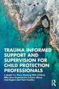 Trauma Informed Support and Supervision for Child Protection Professionals