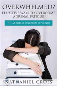 Overwhelmed? Effective Ways to Overcome Adrenal Fatigue