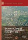 Discourses of Home and Homeland in Irish Children’s Fiction 1990-2012