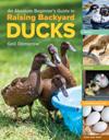 An Absolute Beginner's Guide to Raising Backyard Ducks
