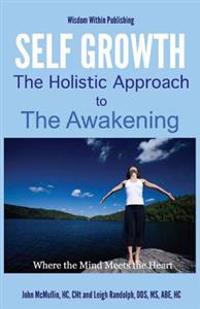 Self Growth - A Holistic Approach to Awakening: Where the Mind Meets the Heart