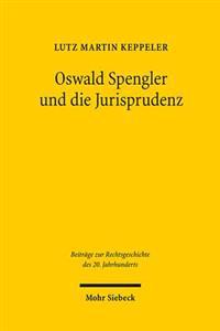 Oswald Spengler Und Die Jurisprudenz: Die Spenglerrezeption in Der Rechtswissenschaft Zwischen 1918 Und 1945, Insbesondere Innerhalb Der 'Dynamischen