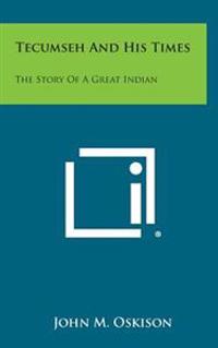 Tecumseh and His Times: The Story of a Great Indian