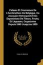 Palmes Et Couronnes De L'horticulture De Belgique, Ou Annuaire Retrospectif Des Expositions De Fleurs, Fruits, Et Légumes, Organisées Depuis 1845 Jusqu'en 1850