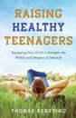 Raising Healthy Teenagers – Equipping Your Child to Navigate the Pitfalls and Dangers of Teen Life