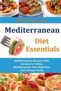 Mediterranean Diet Essentials: Mediterranean Recipes with an Easy to Follow Mediterranean Diet Meal Plan and Lifestyle Guide