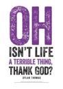 Dylan Thomas Print: Oh Isn't Life a Terrible Thing, Thank God?