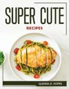 Super Cute Recipes