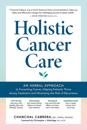 Holistic Cancer Care: An Herbal Approach to Preventing Cancer, Helping Patients Thrive during Treatment, and Minimizing the Risk of Recurrence