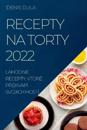 Recepty Na Torty 2022