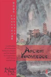 Ancient Knowledge: Continuation of a Discourse Between a Master and His Student on Acupuncture and Chinese Martial Arts