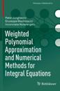 Weighted Polynomial Approximation and Numerical Methods for Integral Equations