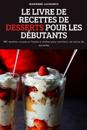 Le Livre de Recettes de Desserts Pour Les Débutants