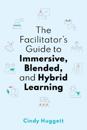 The Facilitator's Guide to Immersive, Blended, and Hybrid Learning