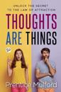 THOUGHTS ARE THINGS
