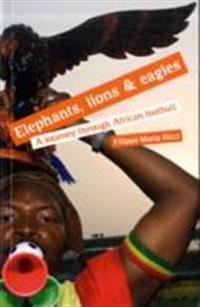 Elephants, lions and eagles - a journey through african football