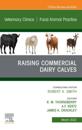 Raising Commercial Dairy Calves, An Issue of Veterinary Clinics of North America: Food Animal Practice, E-Book