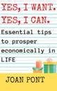 Yes, I Want. Yes, I Can. Essential Tips to Prosper Economically in Your Life.