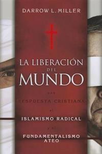 La Liberacion del Mundo: Una Respuesta Cristiana al Islamismo Redical y el Fundimentalismo Ateo