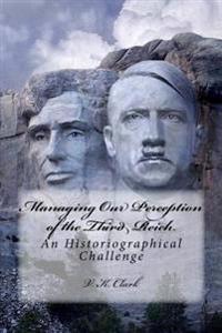 Managing Our Perception of the Third Reich: An Historiographical Challenge