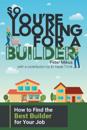 So You're Looking for a Builder