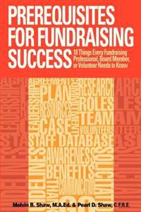 Prerequisites for Fundraising Success: The 18 Things You Need to Know as a Fundraising Professional, Board Member, or Volunteer