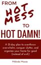 From Hot Mess to Hot Damn! : A 21-day Plan to Overthrow Overwhelm, Conquer Clutter, and Organize Your Home for Good (Instead of Evil.)
