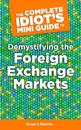 Complete Idiot's Mini Guide to Demystifying the Foreignexchange Market