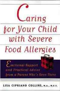 Caring for Your Child with Severe Food Allergies: Emotional Support and Practical Advice from a Parent Who's Been There
