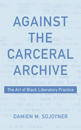 Against the Carceral Archive
