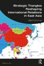 Strategic Triangles Reshaping International Relations in East Asia