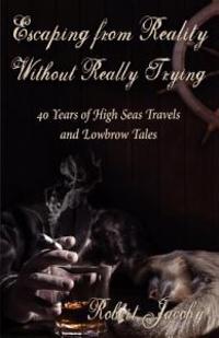 Escaping from Reality Without Really Trying: 40 Years of High Seas Travels and Lowbrow Tales