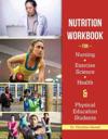 Nutrition Workbook for Nursing, Exercise Science, Health, and Physical Education Students