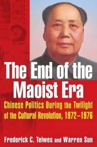 The End of the Maoist Era: Chinese Politics During the Twilight of the Cultural Revolution, 1972-1976