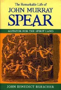 The Remarkable Life of John Murray Spear