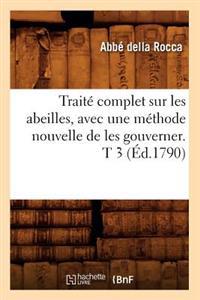Traite Complet Sur Les Abeilles, Avec Une Methode Nouvelle de Les Gouverner. T 3 (Ed.1790)