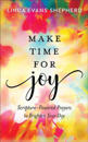 Make Time for Joy – Scripture–Powered Prayers to Brighten Your Day