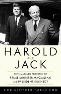 Harold and Jack: The Remarkable Friendship of Prime Minister MacMillan and President Kennedy