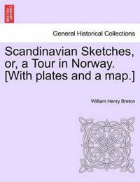 Scandinavian Sketches, Or, a Tour in Norway. [With Plates and a Map.]