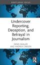 Undercover reporting, deception, and betrayal in journalism