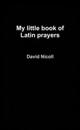My Little Book of Latin Prayers