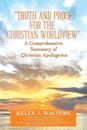 "Truth and Proof for the Christian Worldview" a Comprehensive Summary of Christian Apologetics