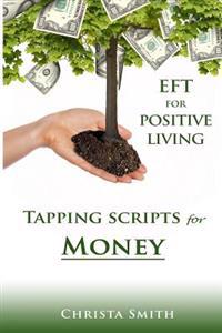 Eft for Positive Living: Tapping Scripts for Money