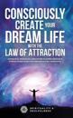 Consciously Create Your Dream Life with the Law Of Attraction