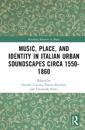 Music, Place, and Identity in Italian Urban Soundscapes circa 1550-1860